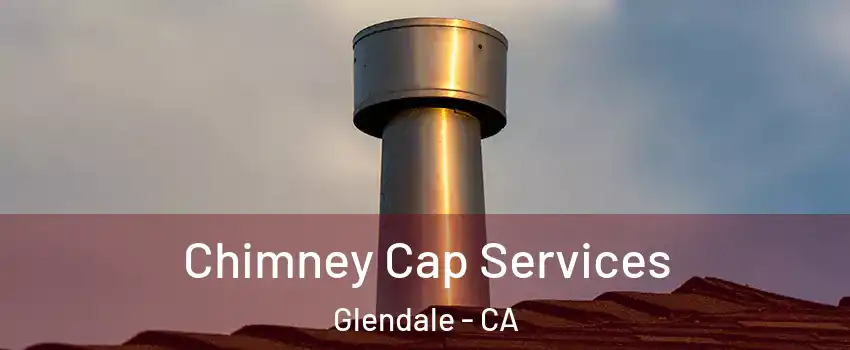  Chimney Cap Services Glendale - CA