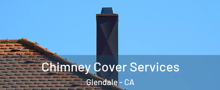  Chimney Cover Services Glendale - CA