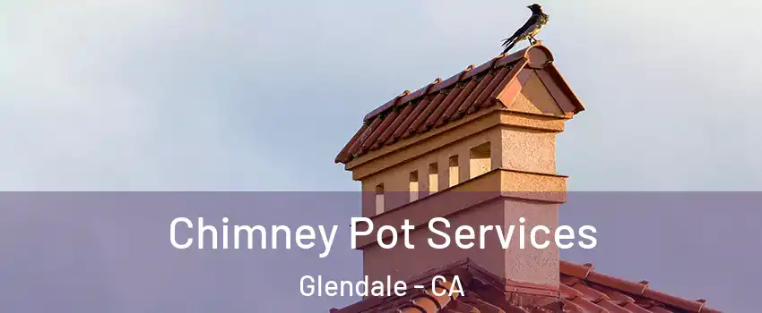  Chimney Pot Services Glendale - CA