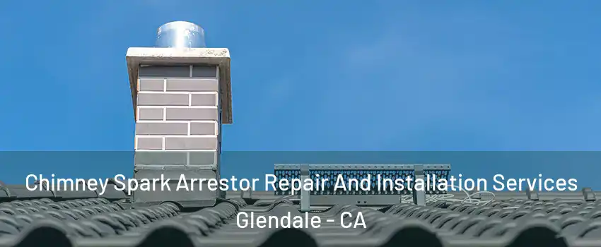  Chimney Spark Arrestor Repair And Installation Services Glendale - CA
