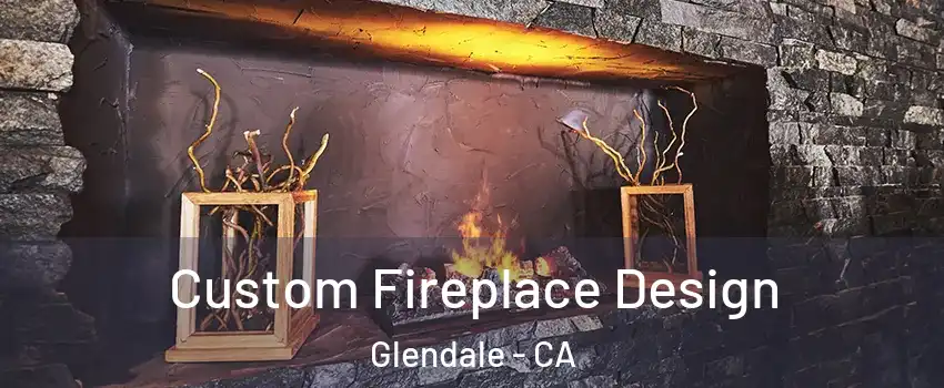  Custom Fireplace Design Glendale - CA