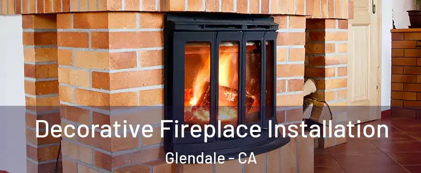  Decorative Fireplace Installation Glendale - CA