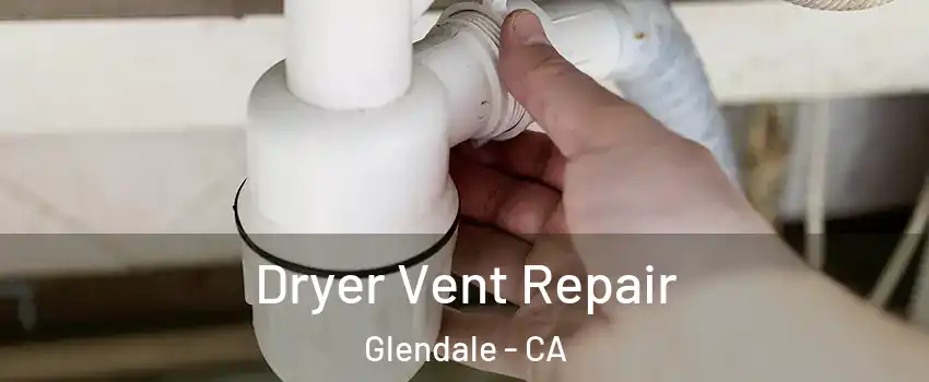  Dryer Vent Repair Glendale - CA