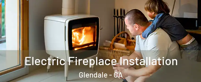  Electric Fireplace Installation Glendale - CA