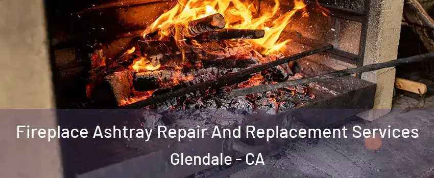  Fireplace Ashtray Repair And Replacement Services Glendale - CA