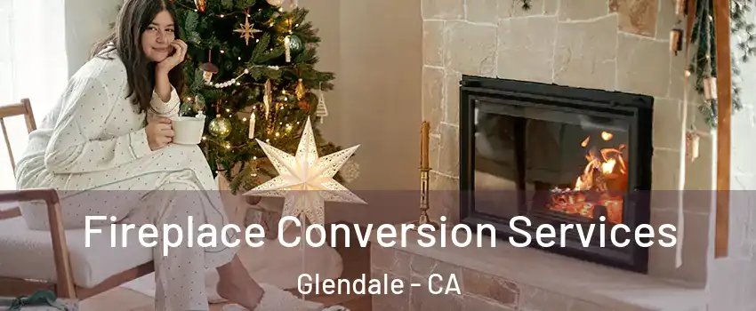  Fireplace Conversion Services Glendale - CA