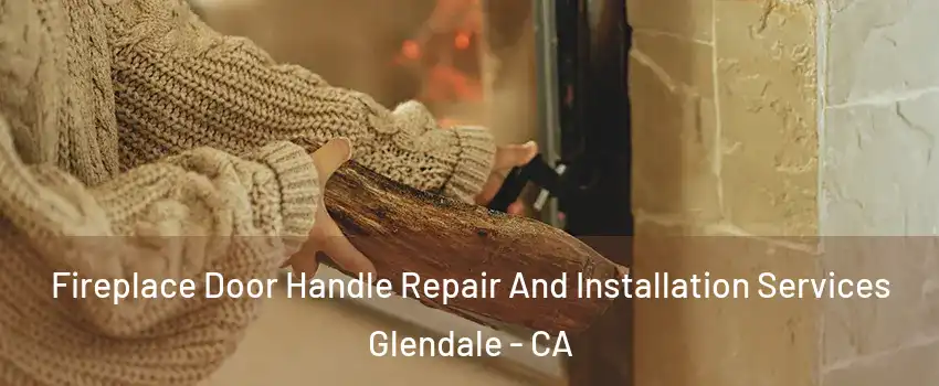  Fireplace Door Handle Repair And Installation Services Glendale - CA