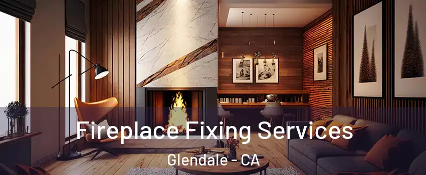  Fireplace Fixing Services Glendale - CA