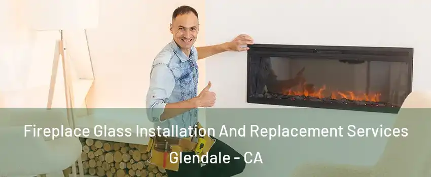  Fireplace Glass Installation And Replacement Services Glendale - CA