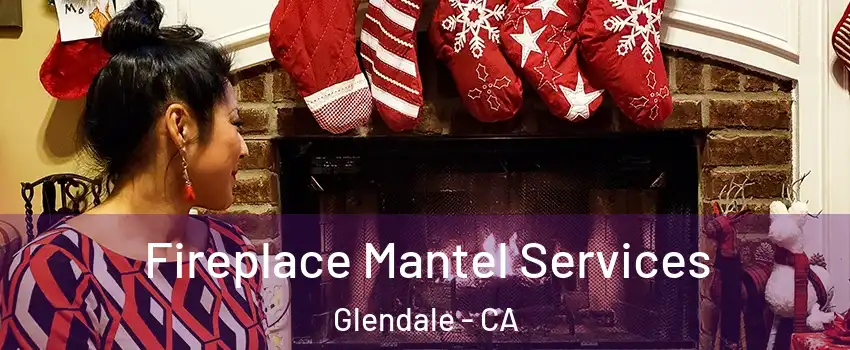  Fireplace Mantel Services Glendale - CA