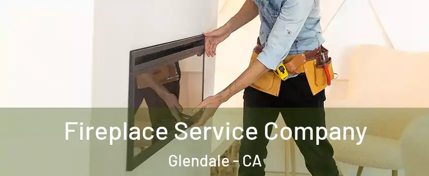 Fireplace Service Company Glendale - CA