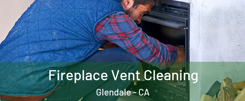  Fireplace Vent Cleaning Glendale - CA