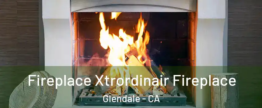  Fireplace Xtrordinair Fireplace Glendale - CA
