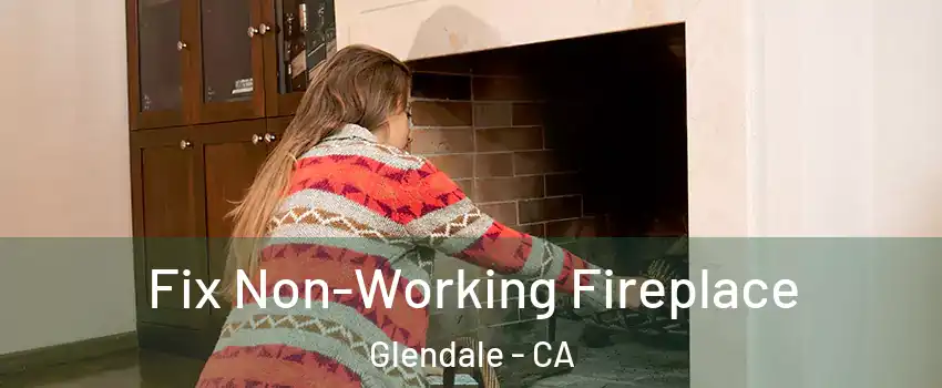  Fix Non-Working Fireplace Glendale - CA