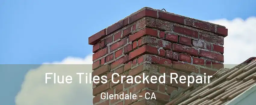  Flue Tiles Cracked Repair Glendale - CA
