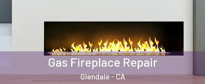  Gas Fireplace Repair Glendale - CA