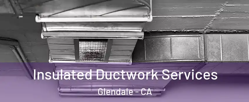  Insulated Ductwork Services Glendale - CA