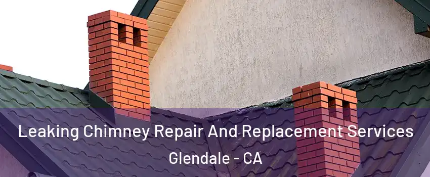  Leaking Chimney Repair And Replacement Services Glendale - CA