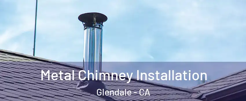  Metal Chimney Installation Glendale - CA