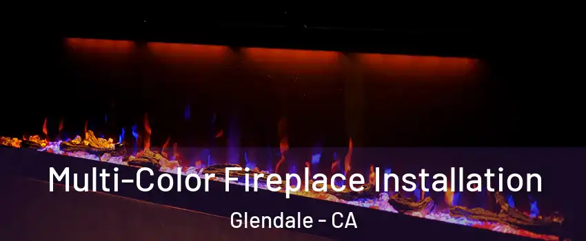  Multi-Color Fireplace Installation Glendale - CA