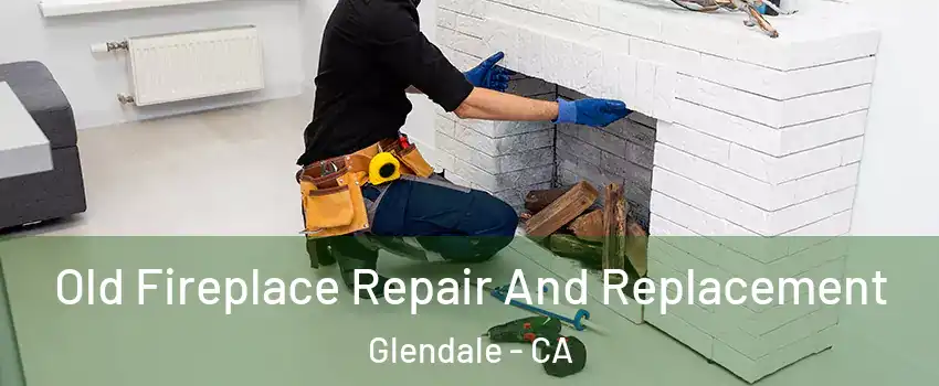  Old Fireplace Repair And Replacement Glendale - CA