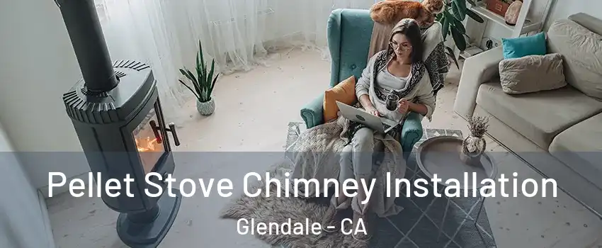  Pellet Stove Chimney Installation Glendale - CA