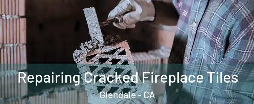  Repairing Cracked Fireplace Tiles Glendale - CA