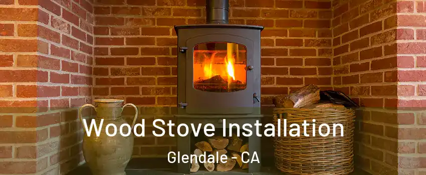  Wood Stove Installation Glendale - CA